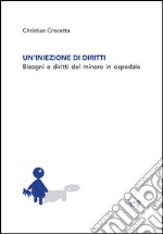 Un'iniezione di diritti. Bisogni e diritti del minore in ospedale libro