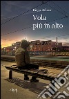 Vola più in alto libro di Pelizza Diego