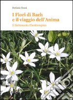 I fiori di Bach e il vaiggio dell'anima. Il settenario floriterapico libro