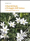 I fiori di Bach e il vaiggio dell'anima. Il settenario floriterapico libro