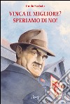 Vinca il migliore? Speriamo di no! libro