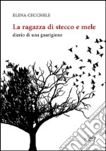 La ragazza di stecco e mele. Diario di una guarigione libro