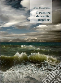 Il rumore dei cattivi pensieri libro