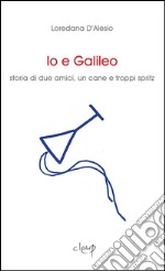 Io e Galileo. Storia di due amici, un cane e troppi spritz libro