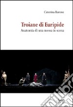 Troiane di Euripide. Anatomia di una messa in scena libro