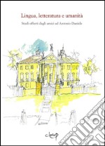 Lingua, letteratura e umanità. Studi offerti dagli amici ad Antonio Daniele libro