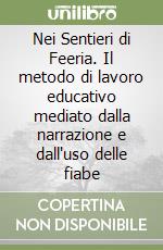 Nei Sentieri di Feeria. Il metodo di lavoro educativo mediato dalla narrazione e dall'uso delle fiabe libro