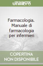 Farmacologia. Manuale di farmacologia per infermieri