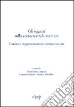 Gli oggetti sulla scena teatrale ateniese. Funzione rappresentazione comunicazione. Giornata internazionali di studio (Padova, 1-2 dicembre 2015) libro