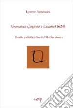 Gramatica spagnola e italiana (1624). Estudio y edicíon crítica de Felix San Vicente. Ediz. bilingue libro