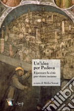 Un'idea per Padova. Ripensare la città per vivere insieme libro