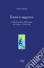 Estasi e saggezza. Sulla disciplina dell'anima tra Omero e Aristotele libro