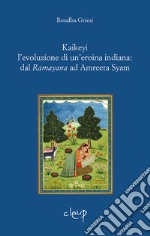 Kaikeyi. L'evoluzione di una eroina indiana: dal Ramayana ad Amreeta Syam libro