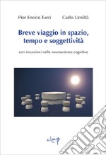 Breve viaggio in spazio, tempo e soggettività. Con incursioni nelle neuroscienze cognitive libro