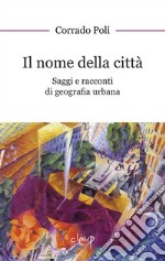 Il nome della città. Saggi e racconti di geografia urbana libro