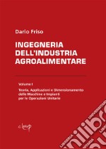 Ingegneria dell'industria agroalimentare. Vol. 1: Teoria, applicazioni e dimensionamento delle macchine e impianti per le operazioni unitarie libro