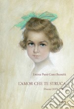 L'amor che te struca. Poesie (1976-2004)