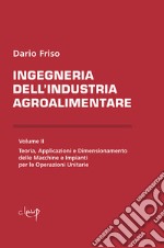 Ingegneria dell'industria agroalimentare. Vol. 2: Teoria, applicazioni e dimensionamento delle macchine e impianti per le operazioni unitarie libro