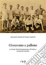 Giocavano a pallone. La Scuola Otorinolaringoiatrica di Padova: una grande squadra libro