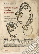 Sentore d'aglio in salsa mantovana. Virtù e usi di una pianta umile, musa di sapienza antica libro