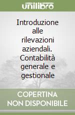 Introduzione alle rilevazioni aziendali. Contabilità generale e gestionale libro