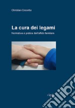 La cura dei legami. Normativa e pratica dell'affido familiare libro