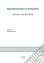 Agroalimentare e ambiente. Ricerche e studi (2012-2018) libro