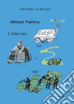 Abitare Padova. L'altro ieri, ieri e oggi libro