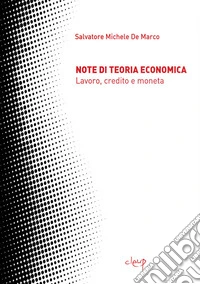 Note di teoria economica. Lavoro, credito e moneta