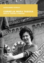 Cornelia Mora Taboga. Arte e teatro a Padova libro