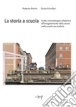 La storia a scuola. Guida metodologico-didattica all'insegnamento della storia nella scuola secondaria