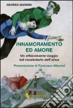 Innamoramento ed amore. Un affascinante viaggio nel vocabolario dell'etica libro