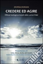 Credere ed agire. Riflessi teologico-morali da Lumen fidei libro