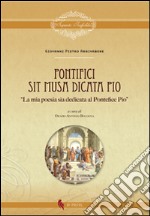 Pontifici sit musa dicata Pio. «La mia poesia sia dedicata al pontefice Pio» libro