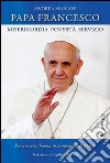 Papa Francesco. Misericordia, povertà e servizio. Per una vita buona in compagnia di Maria libro