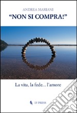 «Non si compra!». La vita, la fede... l'amore libro