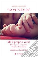 «La vita è mia!». Due risposte senza vita. Aborto ed eutanasia libro