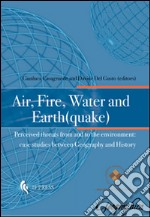 Air, fire, water and earth(quake). Perceived threats from and to the environment. Case studies between geography and history