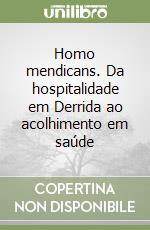 Homo mendicans. Da hospitalidade em Derrida ao acolhimento em saúde libro