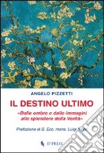 Il destino ultimo. Dalle ombre e dalle immagini allo splendore della verità libro