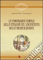 La formazione morale della persona nel sacramento della riconciliazione libro