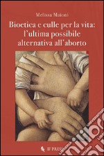 Bioetica e culle per la vita. L'ultima possibile alternativa all'aborto libro