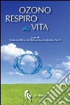 Ozono respiro di vita. Storie di medici, missionari e pazienti che hanno praticato la ozonoterapia libro