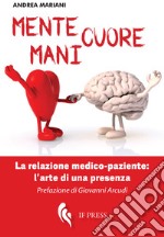 Mente, cuore, mani. La relazione medico-paziente: l'arte di una presenza libro