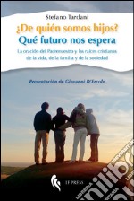 ¿De quién somos hijos? Qué futuro nos espera. La oración del Padrenuestro y las raíces cristianas de la vida, de la familia y de la sociedad libro