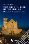 Nei luoghi di Francesco per incontrare Dio. Misericordia di Dio abbracciami! libro di Corvo Maria Cristina