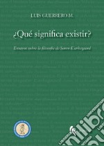 ¿Qué significa existir? Ensayos sobre la filosofía de Søren Kierkegaard libro