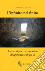 L'infinito nel finito. Racconti per un cammino di speranza e di gioia libro