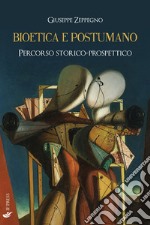 Bioetica e postumano. Percorso storico-prospettico libro