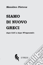 Siamo di nuovo greci. Dopo Colli e dopo Wittgenstein libro